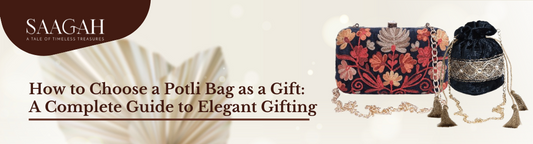 How to Choose a Potli Bag as a Gift: A Complete Guide to Elegant Gifting